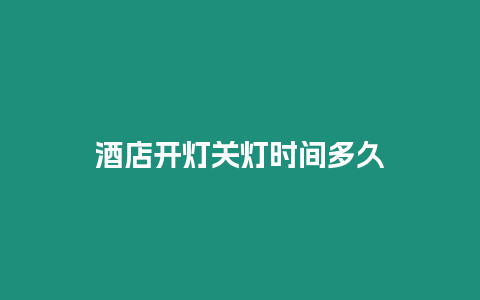酒店開燈關(guān)燈時(shí)間多久